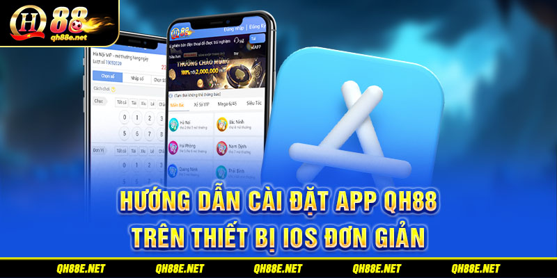 Hướng dẫn cài đặt app QH88 trên thiết bị IOS đơn giản