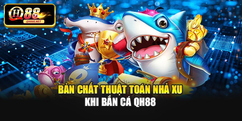 Bản chất thuật toán nhả xu khi bắn cá Qh88