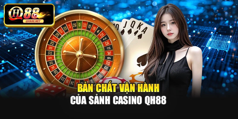 Bản chất vận hành của sảnh Casino Qh88