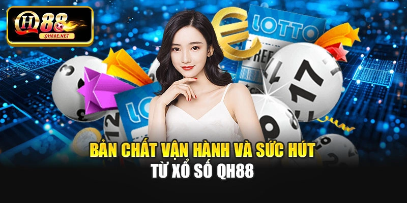 Bản chất vận hành và sức hút từ Xổ số Qh88