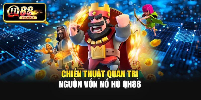 Chiến thuật quản trị nguồn vốn nổ hũ Qh88