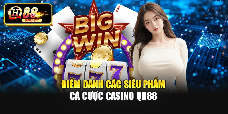 Điểm danh các siêu phẩm cá cược casino Qh88