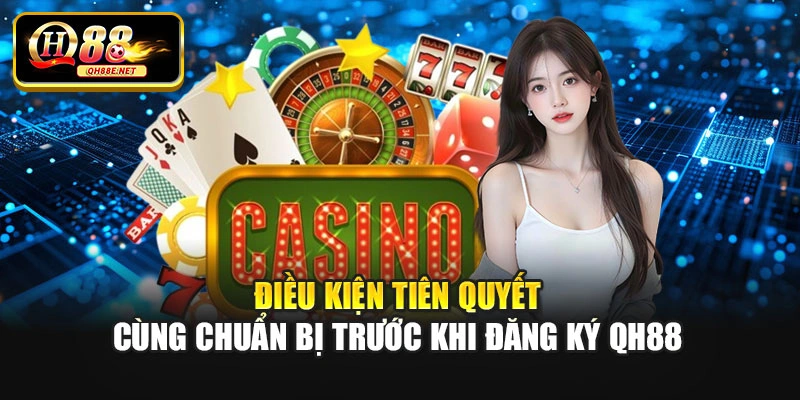 Điều kiện tiên quyết cùng chuẩn bị trước khi đăng ký QH88