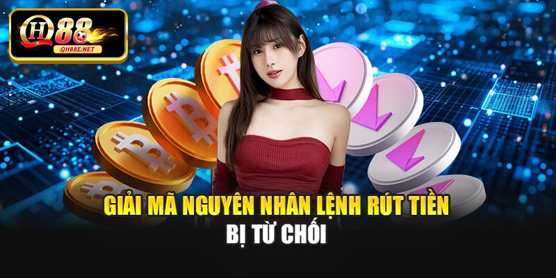 Giải mã nguyên nhân lệnh rút tiền bị từ chối