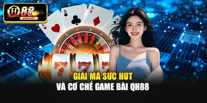 Giải mã sức hút và cơ chế game bài Qh88