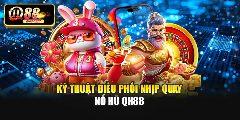 Kỹ thuật điều phối nhịp quay nổ hũ Qh88