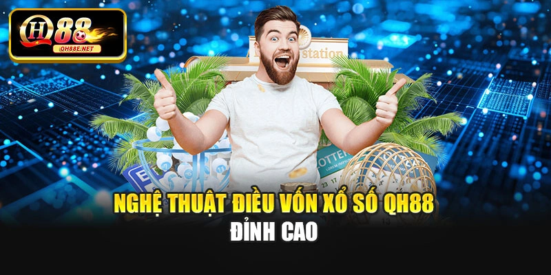 Nghệ thuật điều vốn xổ số Qh88 đỉnh cao