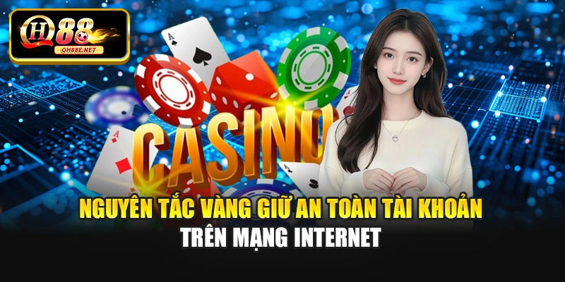 Nguyên tắc vàng giữ an toàn tài khoản trên mạng internet