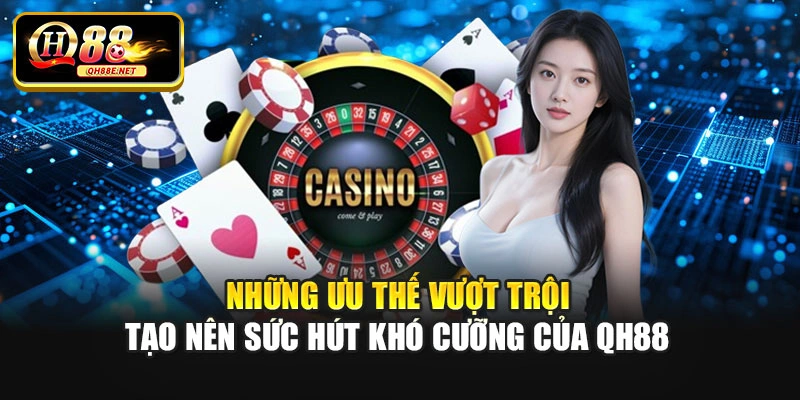 Những ưu thế vượt trội tạo nên sức hút khó cưỡng của Qh88