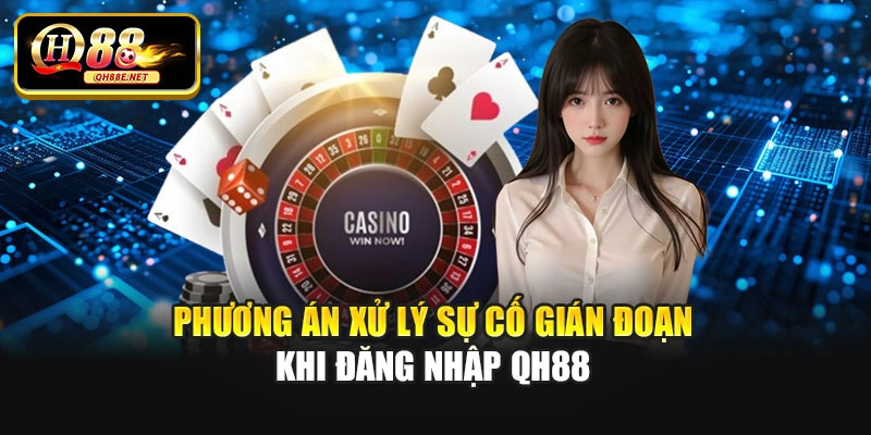 Phương án xử lý sự cố gián đoạn khi đăng nhập QH88