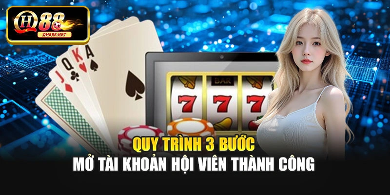 Quy trình 3 bước mở tài khoản hội viên thành công